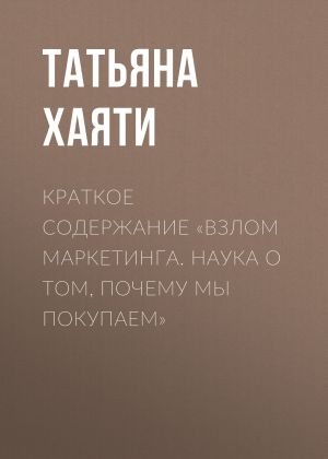 обложка книги Краткое содержание «Взлом маркетинга. Наука о том, почему мы покупаем» автора Татьяна Хаяти