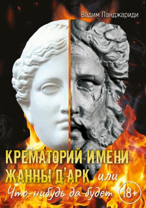 обложка книги Крематорий имени Жанны д’Арк, или Что-нибудь да будет автора Вадим Панджариди
