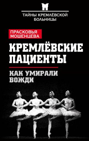 обложка книги Кремлевские пациенты, или Как умирали вожди автора Прасковья Мошенцева