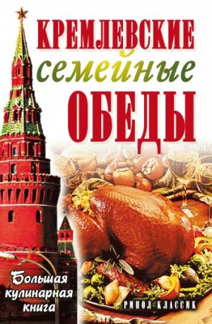обложка книги Кремлевские семейные обеды. Большая кулинарная книга автора Елена Горбачева