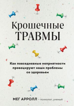 обложка книги Крошечные травмы. Как повседневные неприятности провоцируют наши проблемы со здоровьем автора Мег Арролл