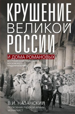 обложка книги Крушение великой России и Дома Романовых. Воспоминания помощника московского градоначальника автора Владимир Назанский