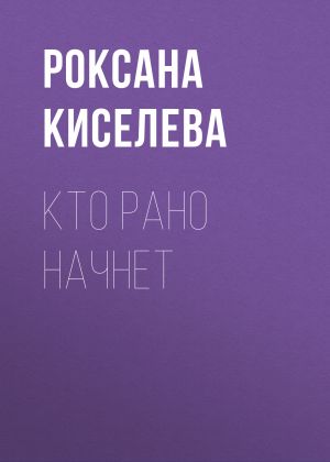 обложка книги Кто рано начнет автора РОКСАНА КИСЕЛЕВА