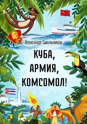 обложка книги Куба, армия, комсомол! автора Александр Смольников