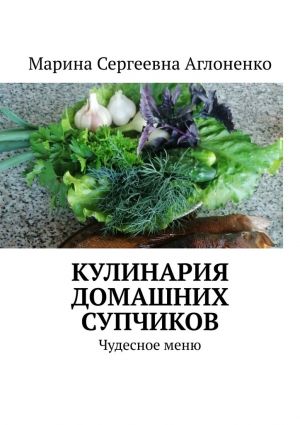 обложка книги Кулинария домашних супчиков. Чудесное меню автора Марина Аглоненко