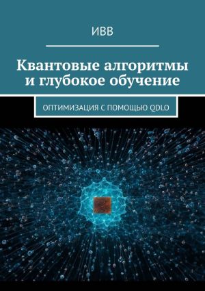 обложка книги Квантовые алгоритмы и глубокое обучение. Оптимизация с помощью QDLO автора ИВВ