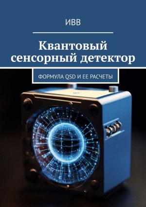 обложка книги Квантовый сенсорный детектор. Формула QSD и ее расчеты автора ИВВ