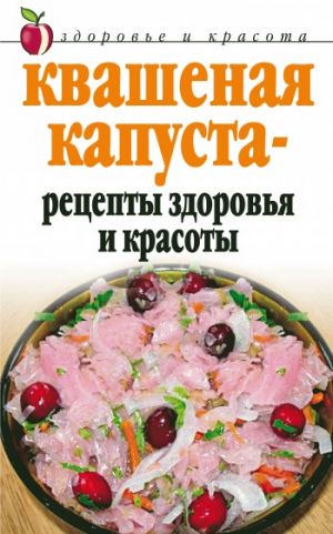 обложка книги Квашеная капуста – рецепты здоровья и красоты автора Линиза Жалпанова