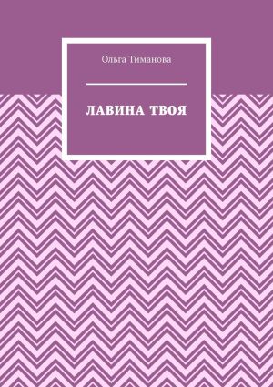 обложка книги Лавина твоя автора Ольга Тиманова