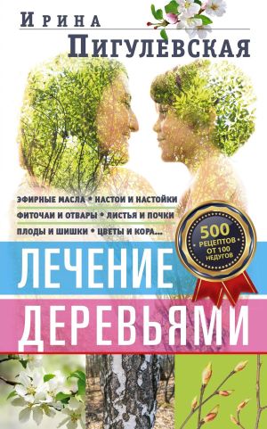 обложка книги Лечение деревьями. 500 рецептов от 100 недугов автора Ирина Пигулевская