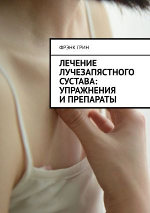 обложка книги Лечение лучезапястного сустава: упражнения и препараты автора Фрэнк Грин