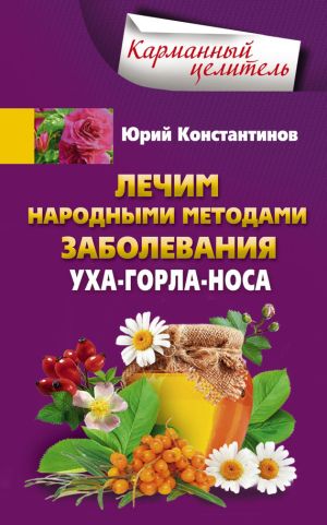 обложка книги Лечим народными методами заболевания уха-горла-носа автора Юрий Константинов