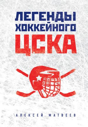 обложка книги Легенды хоккейного ЦСКА автора Алексей Матвеев