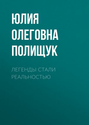 обложка книги Легенды стали реальностью автора Юлия Полищук
