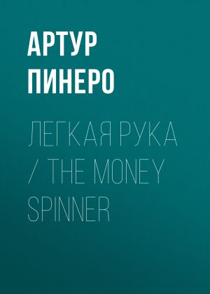 обложка книги Легкая рука / The Money Spinner автора Артур Пинеро