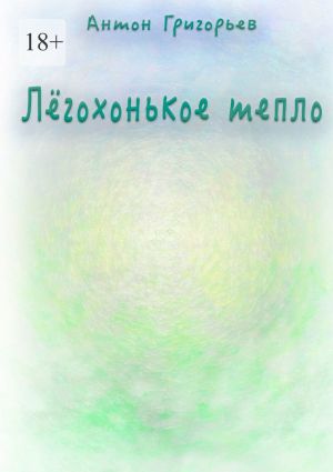 обложка книги Лёгохонькое тепло автора Антон Григорьев