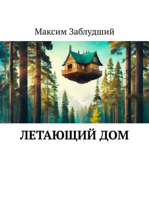 обложка книги Летающий дом автора Максим Заблудший