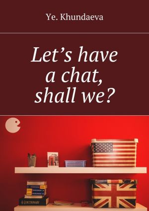 обложка книги Let’s have a chat, shall we? автора Ye. Khundaeva