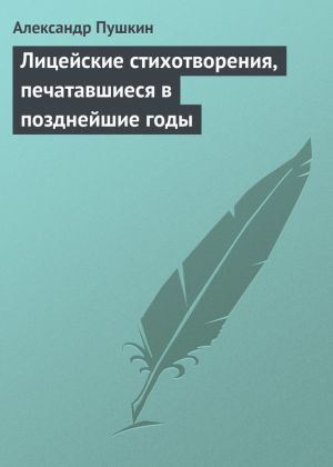 обложка книги Лицейские стихотворения, печатавшиеся в позднейшие годы автора Александр Пушкин