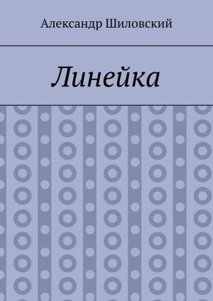 обложка книги Линейка автора Александр Шиловский