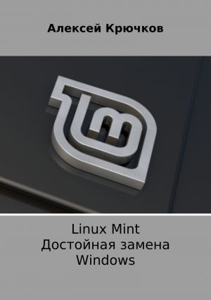 обложка книги Linux Mint. Достойная замена Windows автора Алексей Крючков