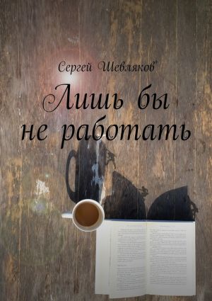 обложка книги Лишь бы не работать автора Сергей Шевляков
