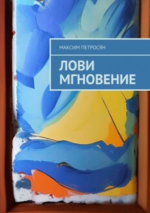 обложка книги Лови мгновение автора Максим Петросян