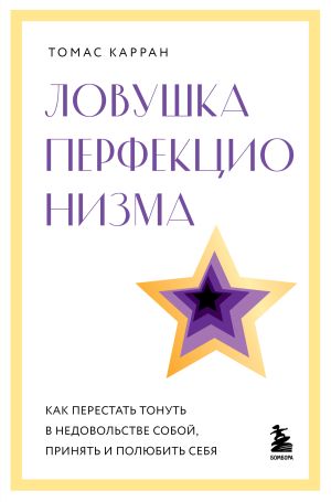 обложка книги Ловушка перфекционизма. Как перестать тонуть в недовольстве собой, принять и полюбить себя автора Томас Карран