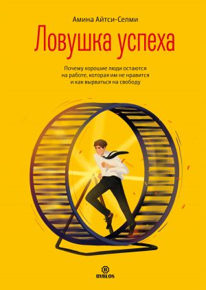 обложка книги Ловушка успеха. Почему хорошие люди остаются на работе, которая им не нравится, и как вырваться на свободу автора Амина Айтси-Селми