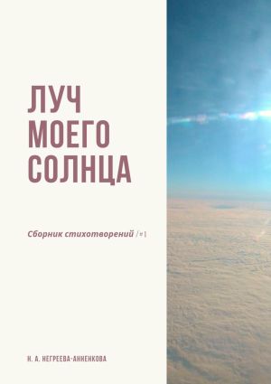 обложка книги Луч моего солнца. Сборник стихотворений /#1 автора Наталья Негреева-Анненкова