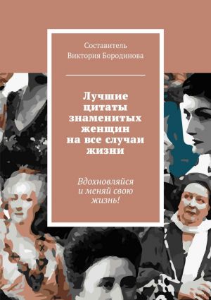 обложка книги Лучшие цитаты знаменитых женщин на все случаи жизни автора Виктория Бородинова