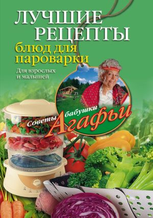 обложка книги Лучшие рецепты блюд для пароварки автора Агафья Звонарева