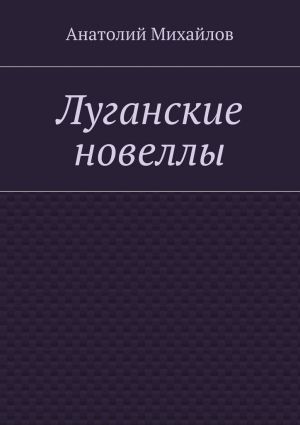 обложка книги Луганские новеллы автора Анатолий Михайлов
