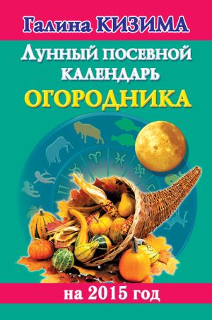 обложка книги Лунный посевной календарь огородника на 2015 год автора Галина Кизима