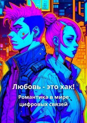 обложка книги Любовь – это хак! Романтика в мире цифровых связей автора Елена Корн