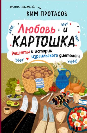 обложка книги Любовь и картошка. Рецепты и истории израильского диетолога автора Ким Протасов