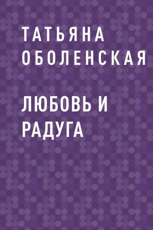 обложка книги Любовь и радуга автора Татьяна Оболенская