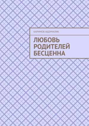 обложка книги Любовь родителей бесценна автора Каримов Абдумалик