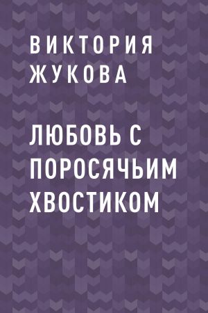 обложка книги Любовь с поросячьим хвостиком автора Виктория Жукова