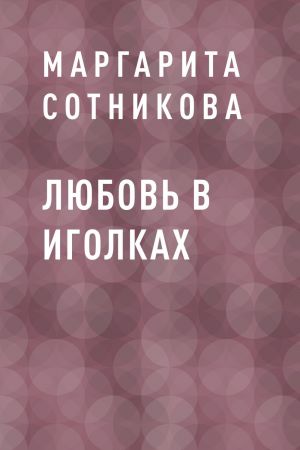 обложка книги Любовь в иголках автора Маргарита Сотникова