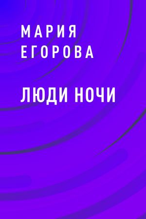 обложка книги Люди ночи автора Мария Егорова