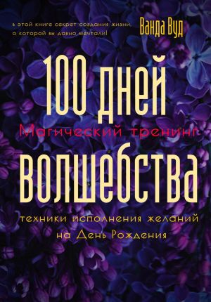 обложка книги Магический тренинг. 100 дней волшебства. Техники исполнения желаний на День Рождения автора Ванда Вуд
