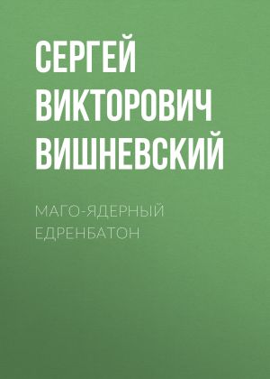 обложка книги Маго-ядерный едренбатон автора Сергей Вишневский