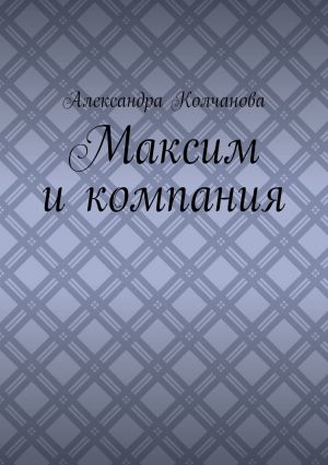 обложка книги Максим и компания автора Александра Колчанова