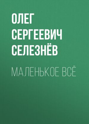 обложка книги Маленькое ВСЁ автора Олег Селезнёв