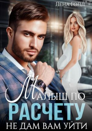 обложка книги Малыш по расчету. Не дам вам уйти автора Лена Голд