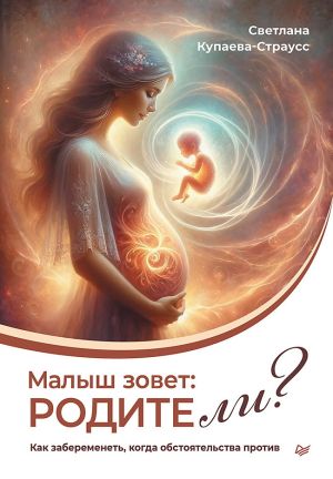 обложка книги Малыш зовет: родите ли? Как забеременеть, когда обстоятельства против автора Светлана Купаева-Страусс