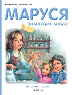 обложка книги Маруся помогает маме: На кухне. Дома автора Жильбер Делаэ