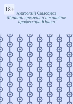 обложка книги Машина времени и похищение профессора Юрика автора Анатолий Самсонов