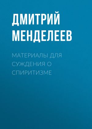 обложка книги Материалы для суждения о спиритизме автора Дмитрий Менделеев